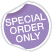 SPECIAL ORDER ONLY